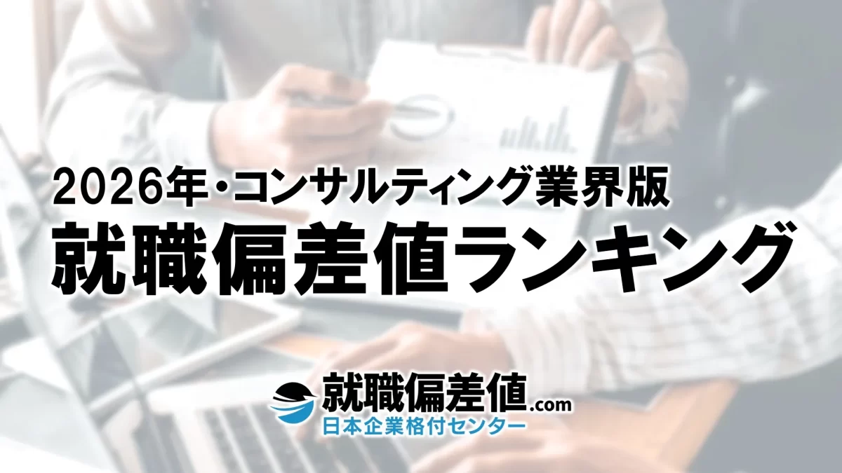 2026年】コンサルティング業界・就職偏差値ランキング｜専門家が本気で評価した究極の就職偏差値 - 就職偏差値.com【公式】